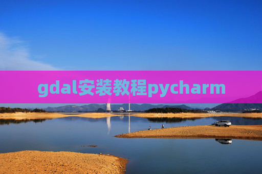 gdal安装教程pycharm